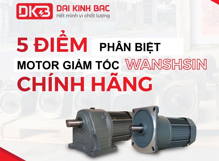 5 ĐIỂM PHÂN BIỆT MOTOR GIẢM TỐC WANSHSIN CHÍNH HÃNG