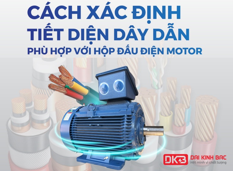 CÁCH XÁC ĐỊNH TIẾT DIỆN DÂY DẪN PHÙ HỢP VỚI HỘP ĐẤU ĐIỆN ĐỘNG CƠ