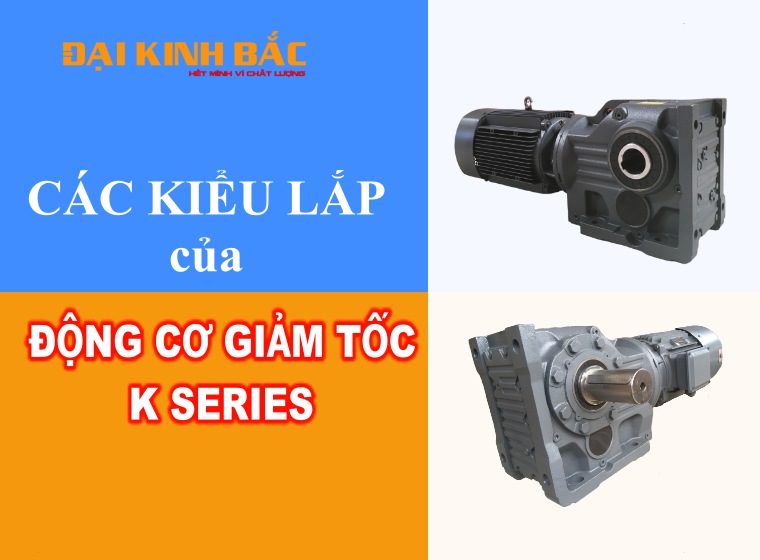 TỔNG HỢP CÁC KIỂU LẮP CỦA MOTOR GIẢM TỐC K SERIES