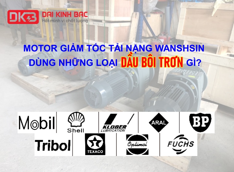 MOTOR GIẢM TỐC TẢI NẶNG WANSHSIN DÙNG NHỮNG LOẠI DẦU BÔI TRƠN GÌ?