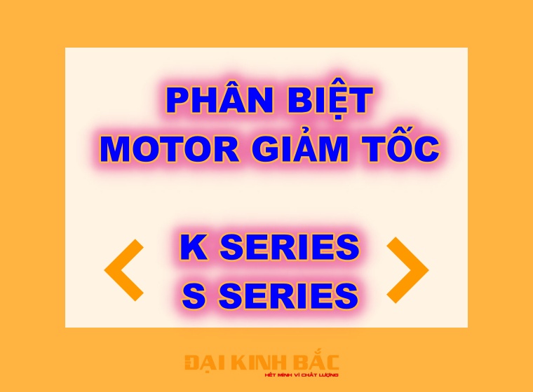 CÁCH NHẬN BIẾT NHANH GIỮA MOTOR GIẢM TỐC DÒNG K SERIES VÀ S SERIES ?