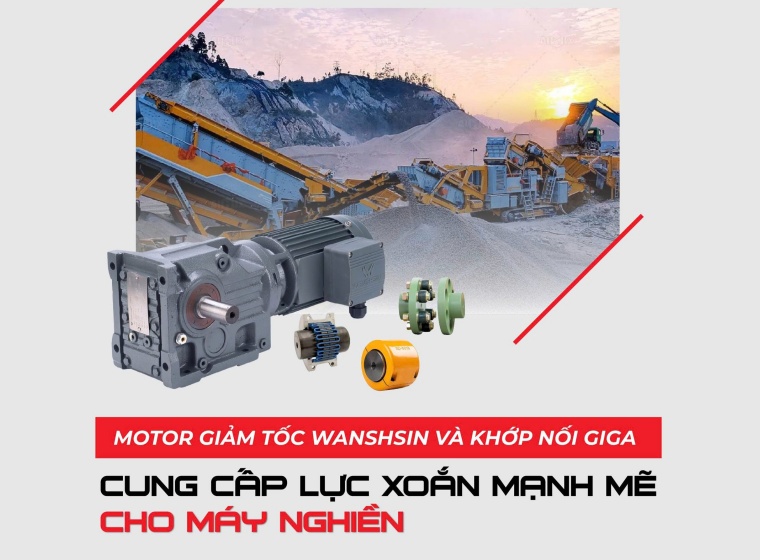 MOTOR GIẢM TỐC WANSHSIN VÀ KHỚP NỐI GIGA: CUNG CẤP LỰC XOẮN MẠNH MẼ CHO MÁY NGHIỀN