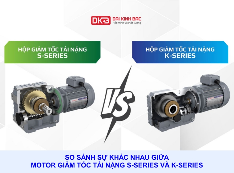 SO SÁNH SỰ KHÁC NHAU GIỮA MOTOR GIẢM TỐC TẢI NẶNG S-SERIES VÀ K-SERIES