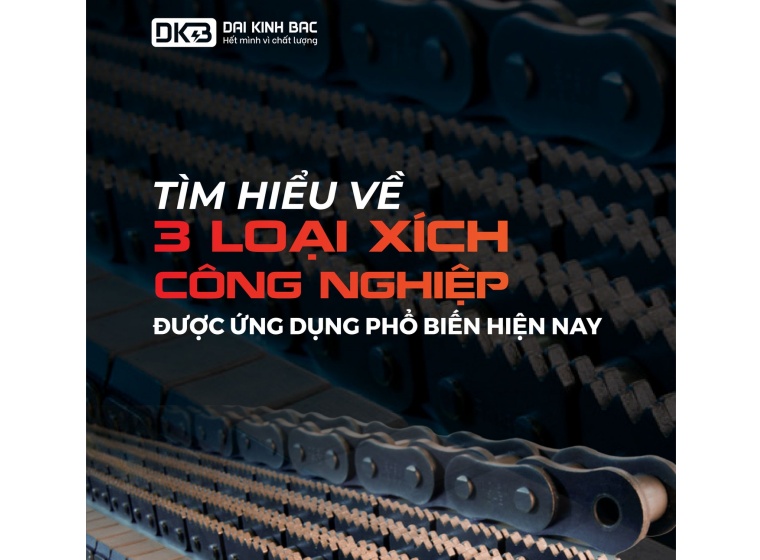 TÌM HIỂU VỀ 3 LOẠI XÍCH CÔNG NGHIỆP ĐƯỢC ỨNG DỤNG PHỔ BIẾN HIỆN NAY