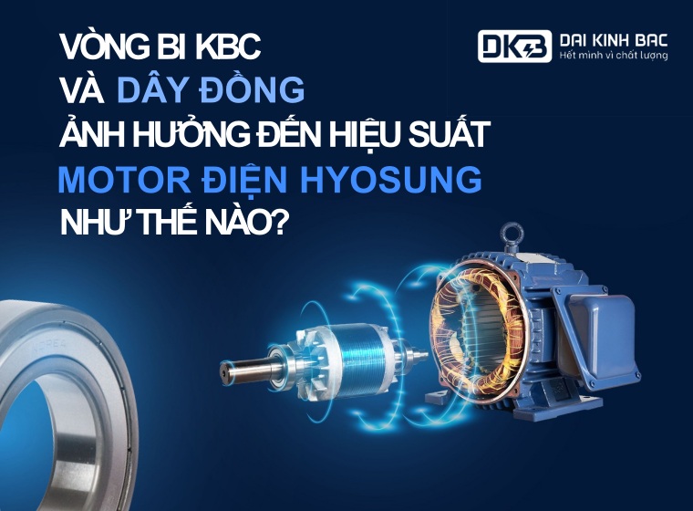 VÒNG BI KBC VÀ DÂY ĐỒNG ẢNH HƯỞNG ĐẾN HIỆU SUẤT MOTOR ĐIỆN HYOSUNG NHƯ THẾ NÀO?